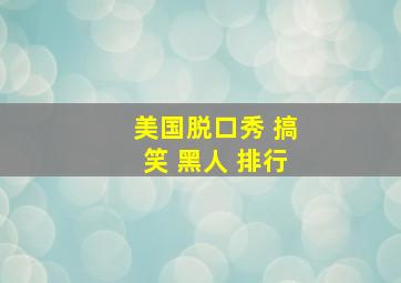 美国脱口秀 搞笑 黑人 排行